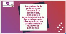 La violencia, la pobreza y el acceso a la tecnología, principales preocupaciones de las mujeres con discapacidad en Latinoamérica durante la pandemia