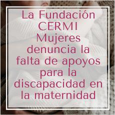 La Fundación CERMI Mujeres denuncia la falta de apoyos para la discapacidad en la maternidad