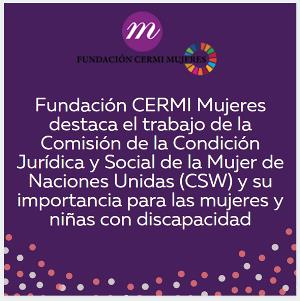 Fundación CERMI Mujeres destaca el trabajo de la Comisión de la Condición Jurídica y Social de la Mujer de Naciones Unidas (CSW) y su importancia para las mujeres y niñas con discapacidad