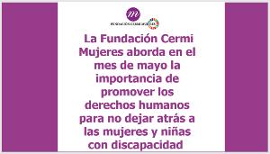 La Fundación CERMI Mujeres aborda en el mes de mayo la importancia de promover los derechos humanos para no dejar atrás a las mujeres y niñas con discapacidad