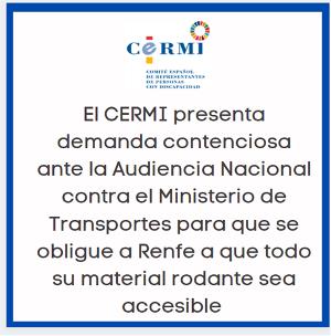 Cartel de El CERMI presenta demanda contenciosa ante la Audiencia Nacional contra el Ministerio de Transportes para que se obligue a Renfe a que todo su material rodante sea accesible