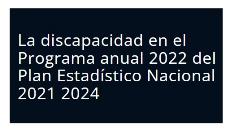 La discapacidad en el Programa anual 2022 del Plan Estadístico Nacional 2021-2024