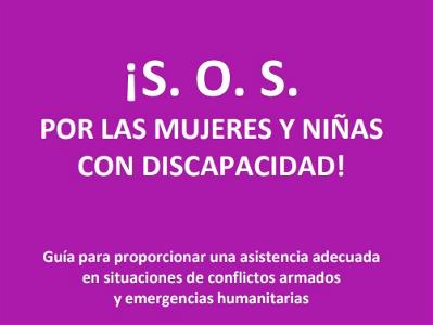 Imagen de la portada de '¡S.O.S por las mujeres y niñas con discapacidad!. Guía para proporcionar una asistencia adecuada en situaciones de conflictos armados y emergencias humanitarias'