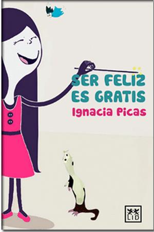 Portada del libro "Ser feliz es gratis", de Ignacia Picas
