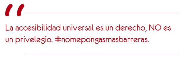 La accesibilidad universal es un derecho, no es un privilegio NOMEPONGASMASBARRERAS