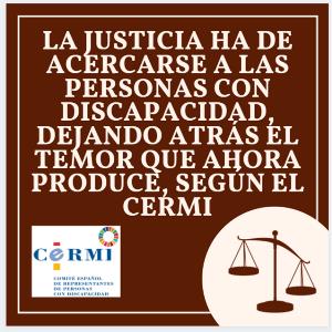 La Justicia ha de acercarse a las personas con discapacidad, dejando atrás el temor que ahora produce, según el CERMI